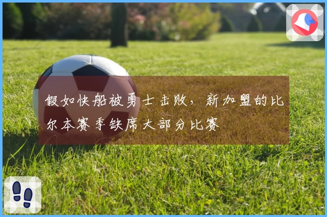 假如快船被勇士击败，新加盟的比尔本赛季缺席大部分比赛